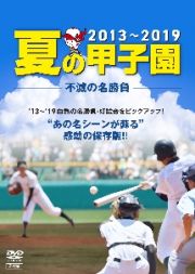 夏の甲子園’１３～’１９　不滅の名勝負