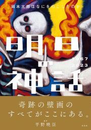 明日の神話１９６７ー２０２３　岡本太郎はなにをのこしたのか