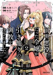 前世悪役だった令嬢が、引き籠りの調教を任されました２
