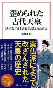 歪められた古代天皇　『古事記』『日本書紀』に隠された真実