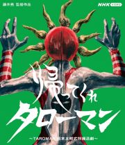 帰ってくれタローマン　～ＴＡＲＯＭＡＮ　　岡本太郎式特撮活劇～