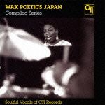 Ｗａｘ　Ｐｏｅｔｉｃｓ　Ｊａｐａｎ　Ｃｏｍｐｉｌｅｄ　Ｓｅｒｉｅｓ　Ｓｏｕｌｆｕｌ　Ｖｏｃａｌｓ　ｏｆ　ＣＴＩ　Ｒｅｃｏｒｄｓ