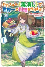 外れスキル《毒消し》で世界一の料理を作ります！～追放令嬢の辺境カフェは今日も大人気～