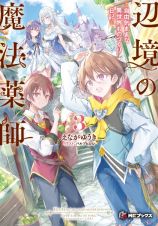 辺境の魔法薬師　～自由気ままな異世界ものづくり日記～