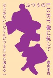 「ふつうのＬＧＢＴ」像に抗して　「なじめなさ」「なじんだつもり」から考える