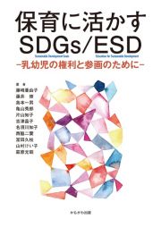 保育に活かすＳＤＧｓ／ＥＳＤ　乳幼児の権利と参画のために