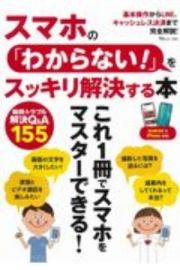 スマホの「わからない！」をスッキリ解決する本　基本操作からＬＩＮＥ、キャッシュレス決済まで完全解説！