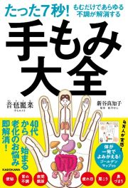 たった７秒！もむだけであらゆる不調が解消する　手もみ大全