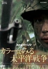 ＮＨＫスペシャル　カラーでみる太平洋戦争　～３年８か月・日本人の記録～