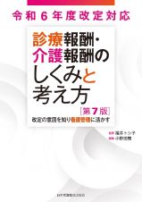 診療報酬・介護報酬のしくみと考え方　第７版　改定の意図を知り看護管理に活かす