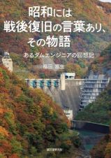 昭和には戦後復旧の言葉あり、その物語　あるダムエンジニアの回想記