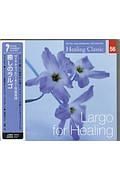 ヒーリング・クラシック　癒しのラルゴ　Ｌａｒｇｏ　ｆｏｒ　Ｈｅａｌｉｎｇ