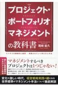 プロジェクト・ポートフォリオマネジメントの教科書　ビジネスを継続的に維持・発展させていく考え方と手法