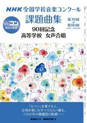 ＮＨＫ全国学校音楽コンクール課題曲集９０回記念　高等学校女声合唱　第７６回～第９０回（２００９～２０２３年度）