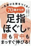 ７０歳からの「足指ほぐし」で腰も背中もまっすぐ伸びる！　一生歩ける体をつくる！