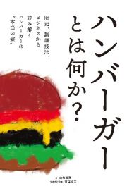 ハンバーガーとは何か？　歴史、調理技法、ビジネスから読み解くハンバーガーの“本当の姿”