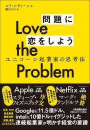 Ｌｏｖｅ　ｔｈｅ　Ｐｒｏｂｌｅｍ　問題に恋をしよう　ユニコーン起業家の思考法