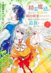 精霊魔法が使えない無能だと婚約破棄されたので、義妹の奴隷になるより追放を選びました１