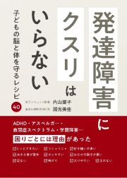 発達障害にクスリはいらない　子どもの脳と体を守るレシピ４０