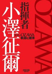 指揮者　小澤征爾　世界のＯＺＡＷＡ　軌跡と継承