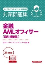 金融ＡＭＬオフィサー［取引時確認］対策問題集　２０２４年度版　コンプライアンス・オフィサー認定試験