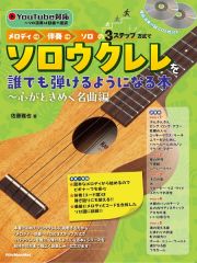 ソロウクレレを誰でも弾けるようになる本　心がときめく名曲編　メロディ→伴奏→ソロの３ステップ方式で