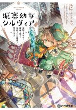 城塞幼女シルヴィア　～未知のスキルと魔術を使って見捨てられた都市を繁栄させます～