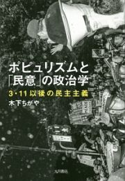 ポピュリズムと「民意」の政治学　３・１１以後の民主主義