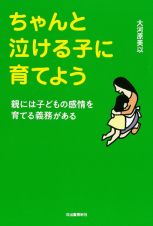 ちゃんと泣ける子に育てよう　親には子どもの感情を育てる義務がある