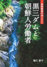 黒三ダムと朝鮮人労働者　高熱隧道の向こうへ