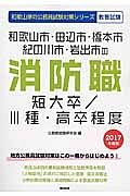 和歌山県の公務員試験対策シリーズ　和歌山市・田辺市・橋本市・紀の川市・岩出市の消防職短大卒　２０１７