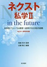 ネクスト私学　ｉｎ　ｔｈｅ　ｆｕｔｕｒｅ　未来型グローバル教育へ変革する２０校の挑戦　私立中・高等学校編