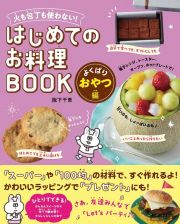 はじめてのお料理ＢＯＯＫ　よくばりおやつ編　火も包丁も使わない！