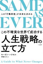 ＳＡＭＥ　ＡＳ　ＥＶＥＲ　この不確実な世界で成功する人生戦略の立て方　人の「行動原理」が未来を決める