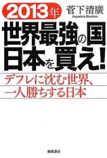 ２０１３年世界最強の国日本を買え！