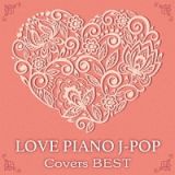 ＬＯＶＥ　ピアノ　Ｊ－ＰＯＰ　Ｃｏｖｅｒｓ　ＢＥＳＴ