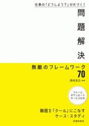 仕事の「どうしよう？」が片づく！　問題解決　無敵のフレームワーク７０