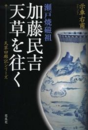 瀬戸焼磁祖　加藤民吉、天草を往く　天草回廊記シリーズ