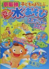 京阪神子どもがよろこぶ夏の水あそびスポットはここだ！