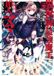 異世界で最強魔王の子供達１０人のママになっちゃいました。９