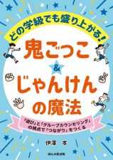 どの学級でも盛り上がる！　鬼ごっこ＆じゃんけんの魔法　「遊び」と「グループカウンセリング」の視点で「つながり」をつくる