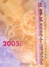 半導体産業計画総覧　先端プロセスで世界をリードする日本半導体　２００５年度版