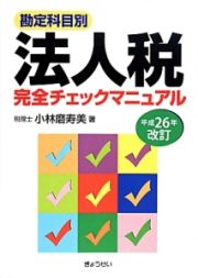 勘定科目別・法人税完全チェックマニュアル＜改訂＞　平成２６年