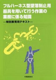 フルハーネス型墜落制止用器具を用いて行う作業の業務に係る知識－特別教育用テキスト－