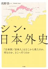 シン・日本外史　「日本国／日本人」はどこから来たのか、何ものか、どこへ行くのか