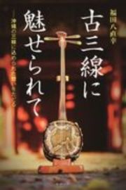 古三線に魅せられて　沖縄の三線に込められた想いをたどる