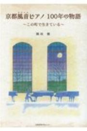 京都風音ピアノ１００年の物語　この町で生きている