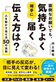 面倒なお願いでも、気持ちよく相手に届く伝え方は？　人を動かす伝え方５０の法則