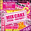 ミックス・ケーキ・スペシャル　～Ｒ＆Ｂ　パーティー～　ｍｉｘｅｄ　ｂｙ　ＤＪ　マイク・マサ