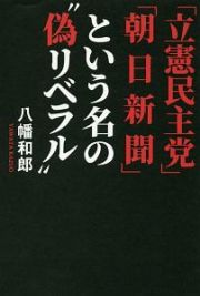 「立憲民主党」「朝日新聞」という名の“偽リベラル”